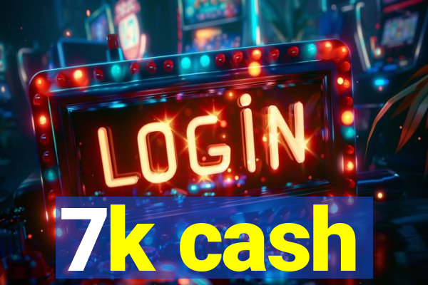 7k cash
